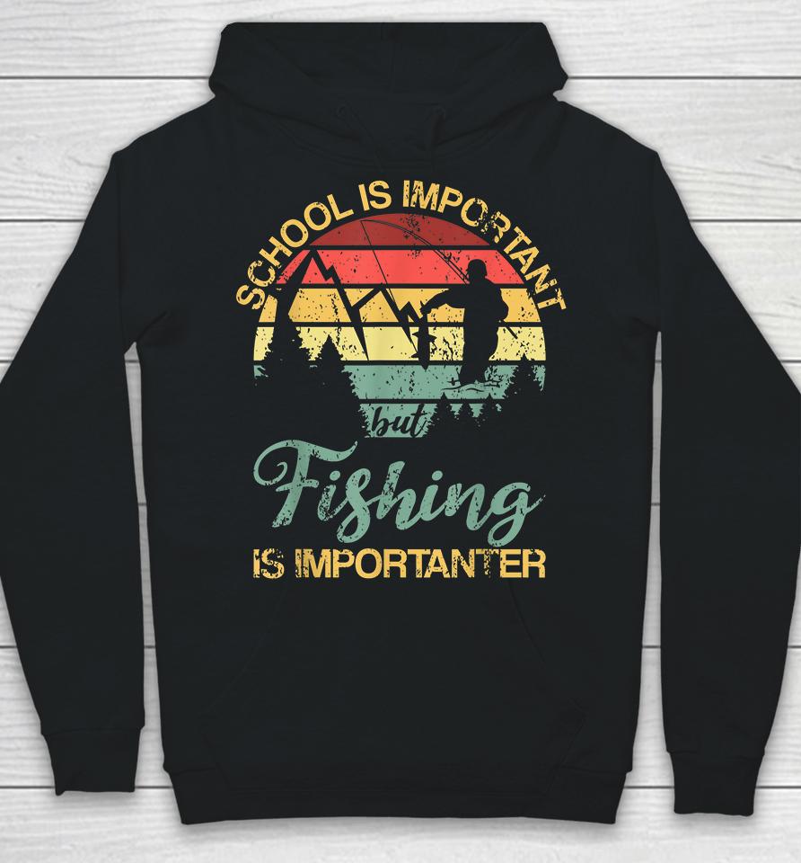 School Is Important But Fishing Is Importanter Hoodie