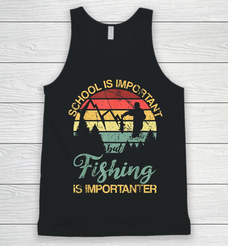 School Is Important But Fishing Is Importanter Unisex Tank Top
