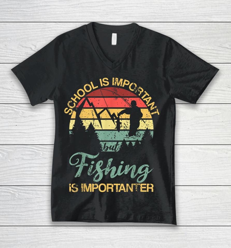 School Is Important But Fishing Is Importanter Unisex V-Neck T-Shirt