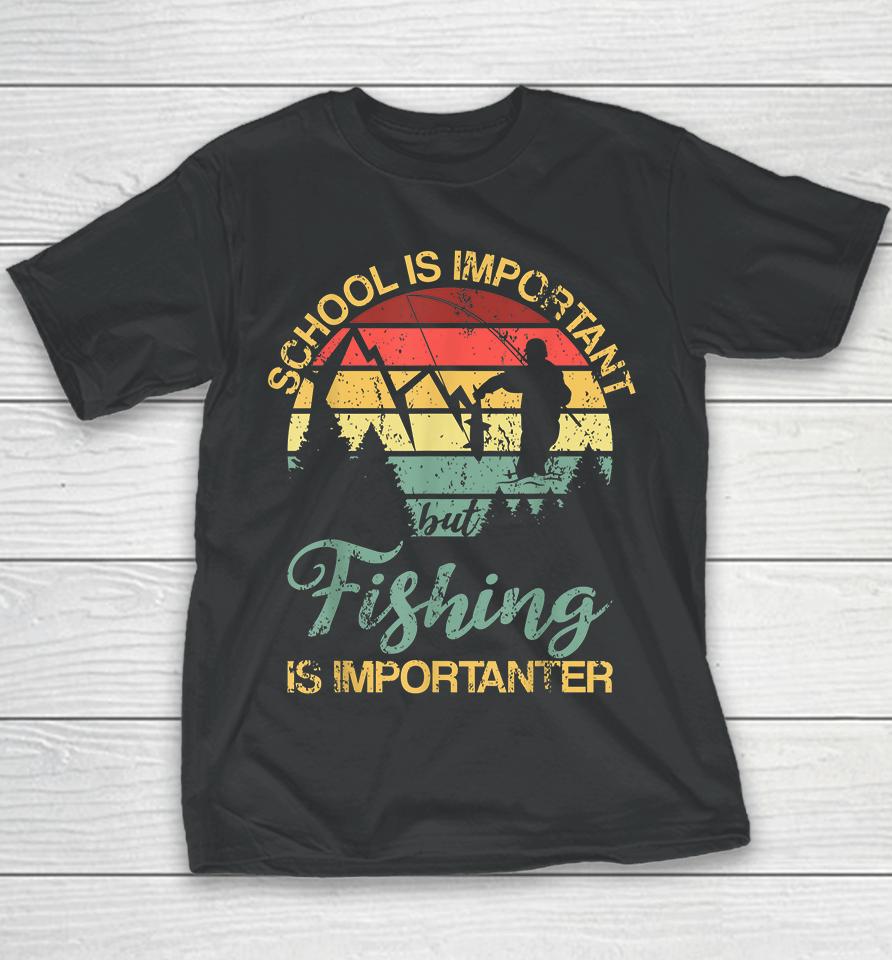 School Is Important But Fishing Is Importanter Youth T-Shirt