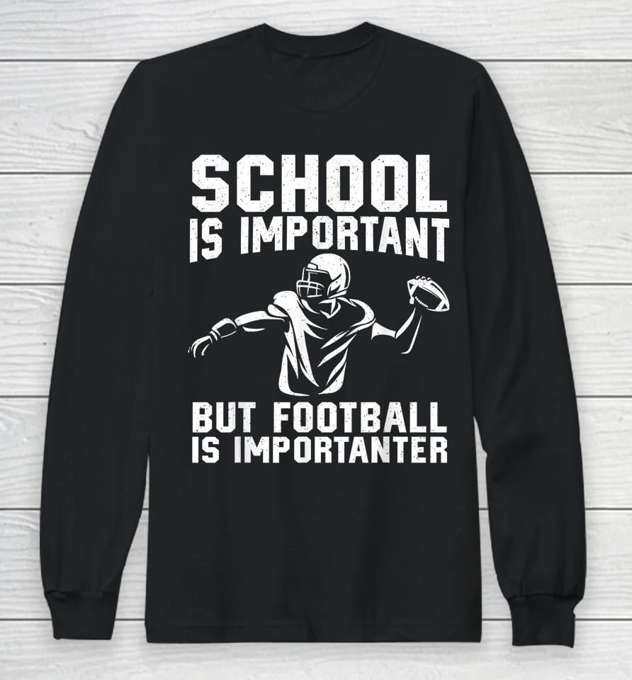 School Is Important But Football Is Importanter Long Sleeve T-Shirt