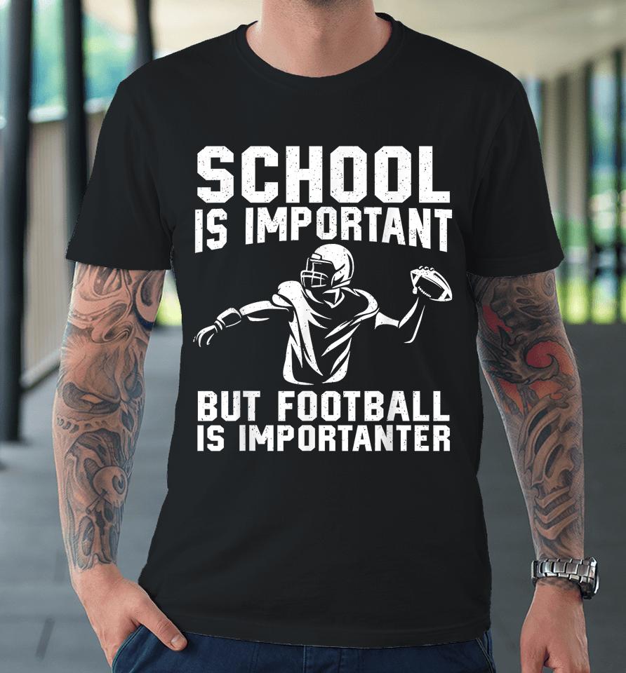 School Is Important But Football Is Importanter Premium T-Shirt