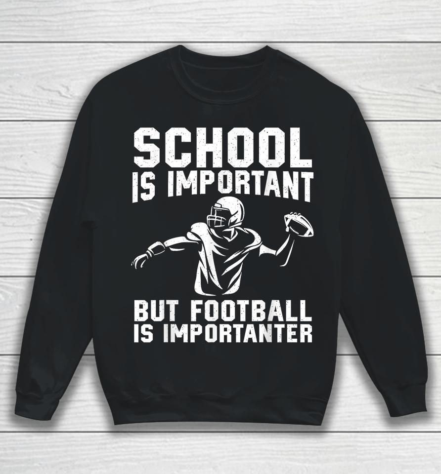School Is Important But Football Is Importanter Sweatshirt