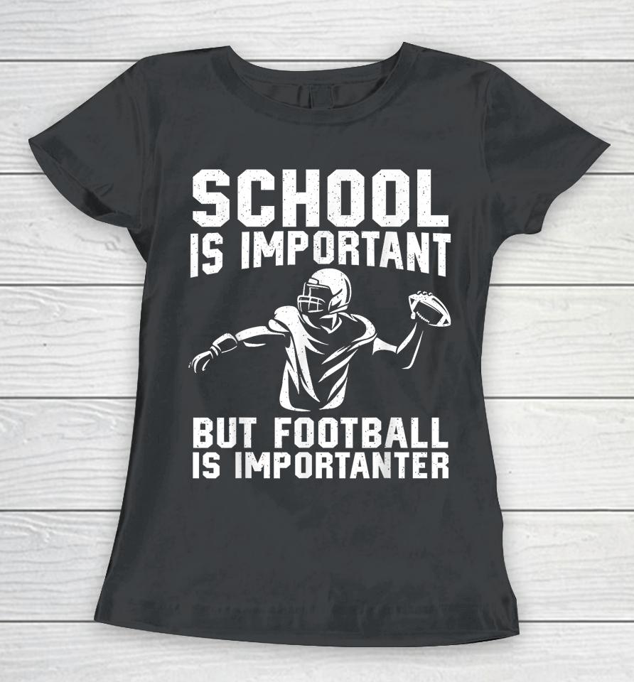 School Is Important But Football Is Importanter Women T-Shirt