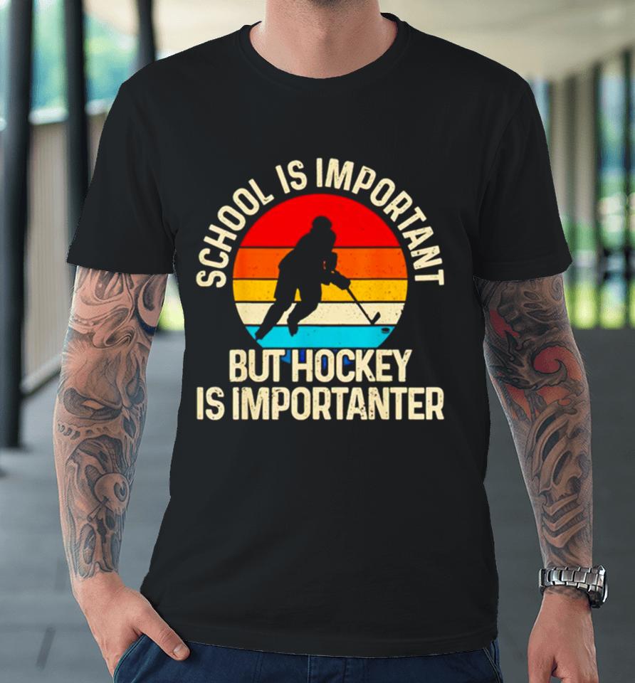 School Is Important But Hockey Is Importanter Premium T-Shirt