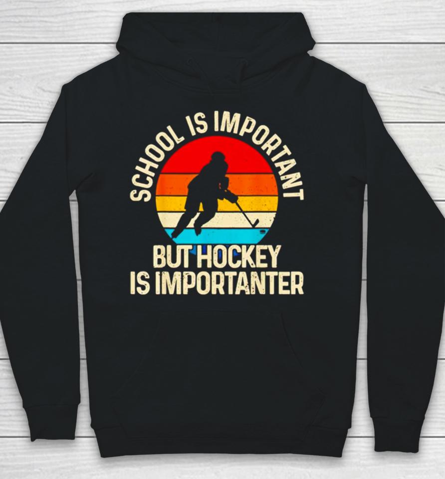 School Is Important But Hockey Is Importanter Hoodie