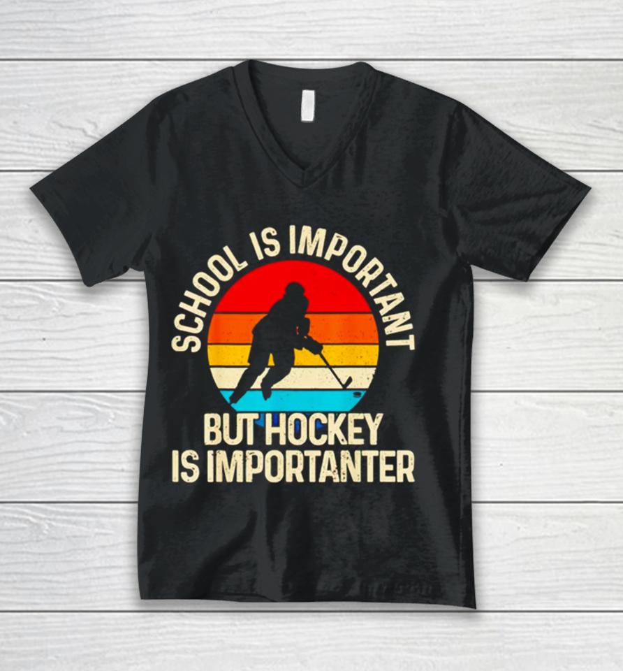 School Is Important But Hockey Is Importanter Unisex V-Neck T-Shirt