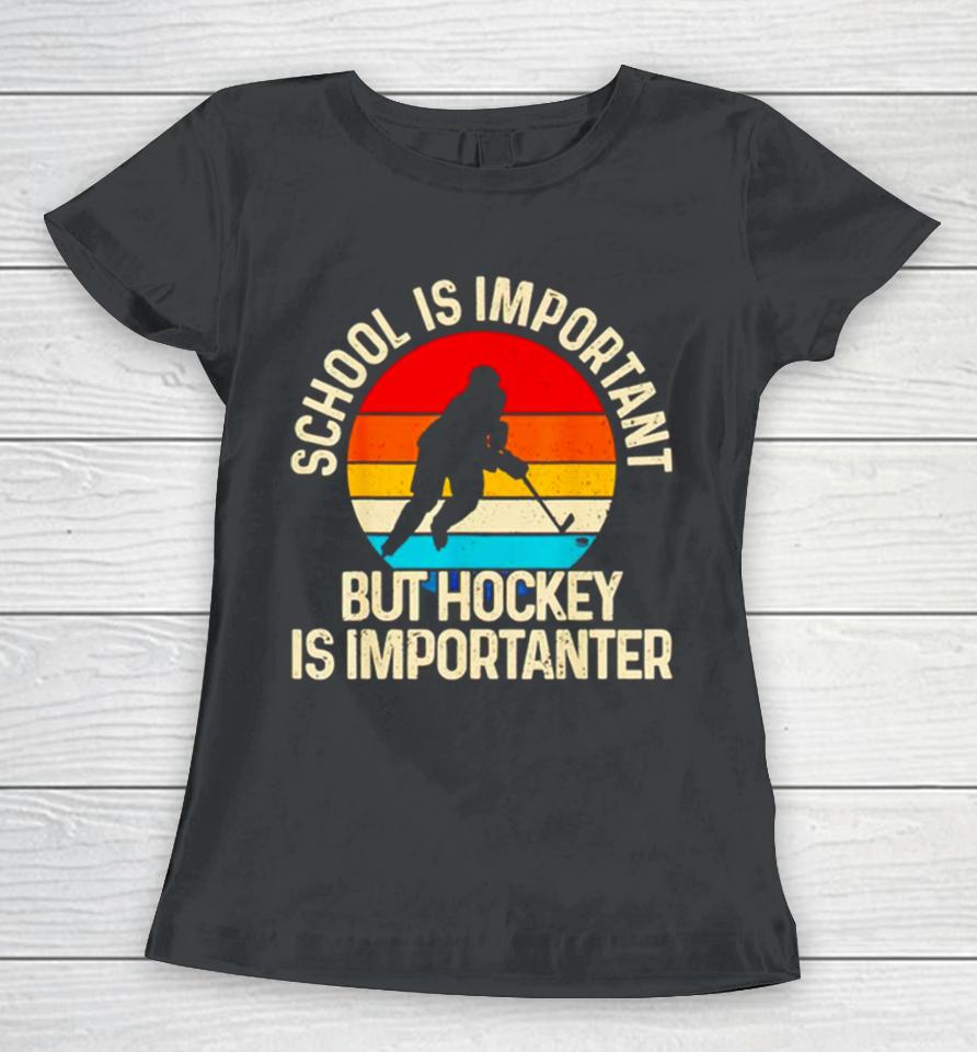 School Is Important But Hockey Is Importanter Women T-Shirt