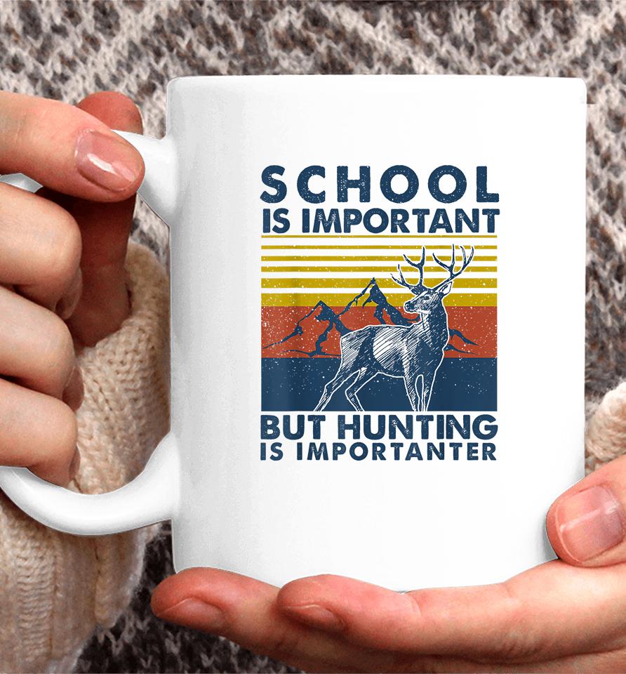 School Is Important But Hunting Is Importanter Deer Hunting Coffee Mug