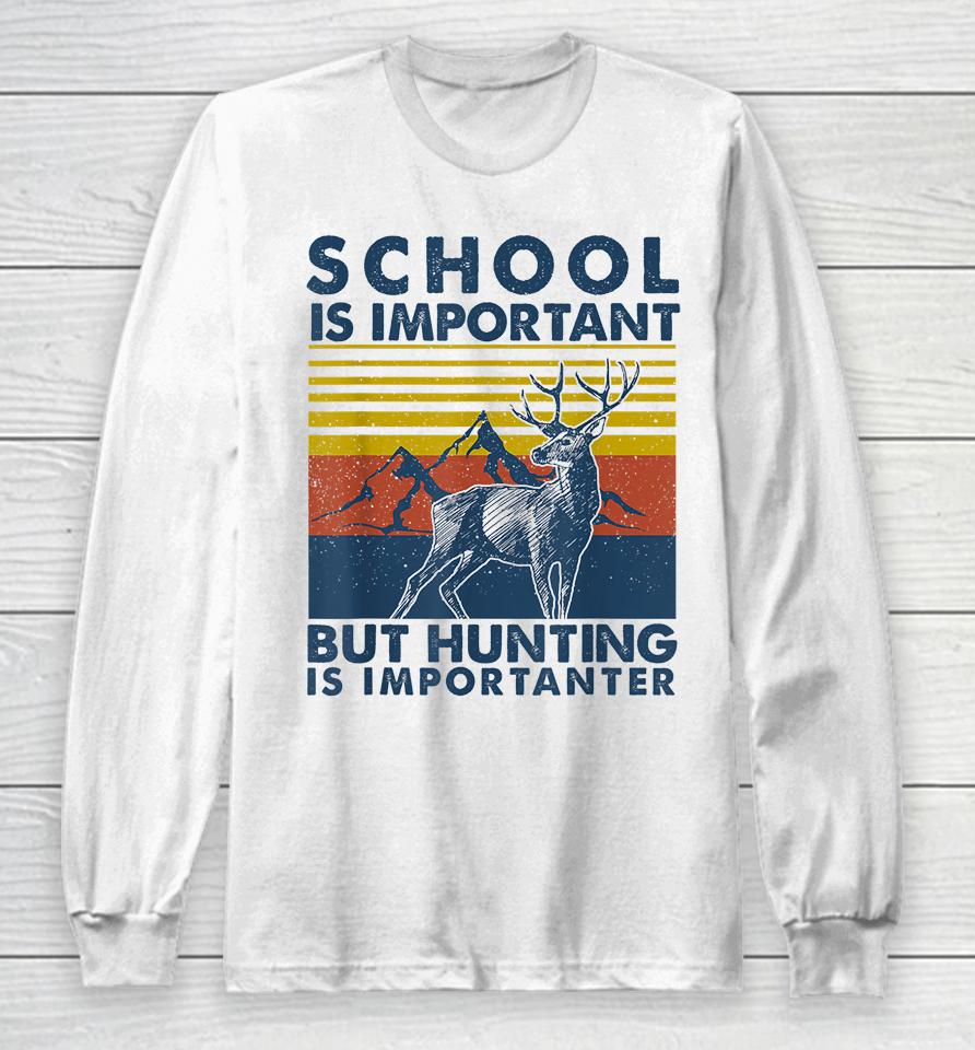 School Is Important But Hunting Is Importanter Deer Hunting Long Sleeve T-Shirt