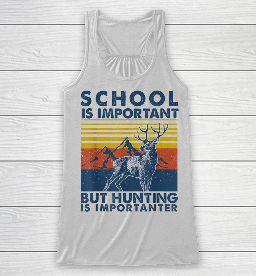 School Is Important But Hunting Is Importanter Deer Hunting Racerback Tank