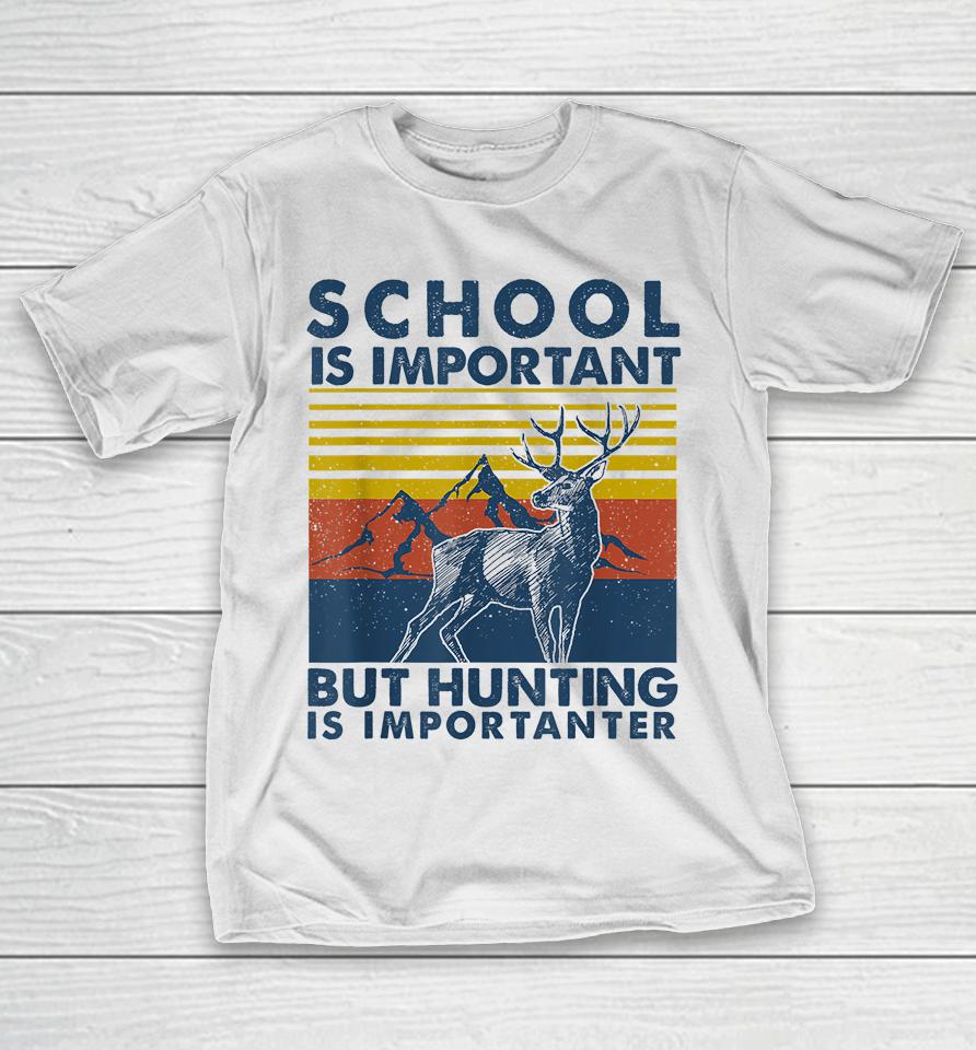School Is Important But Hunting Is Importanter Deer Hunting T-Shirt