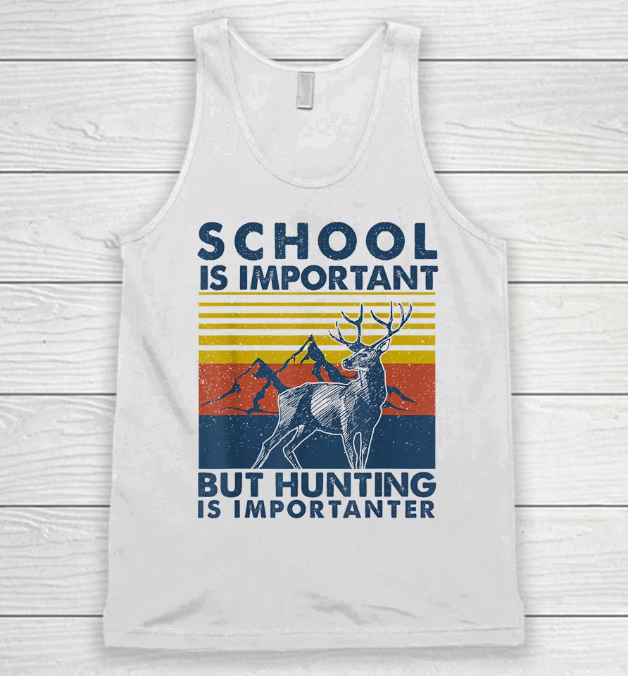 School Is Important But Hunting Is Importanter Deer Hunting Unisex Tank Top