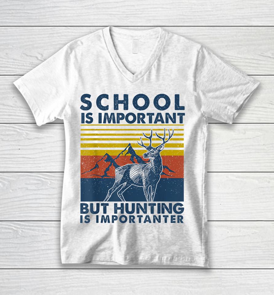 School Is Important But Hunting Is Importanter Deer Hunting Unisex V-Neck T-Shirt