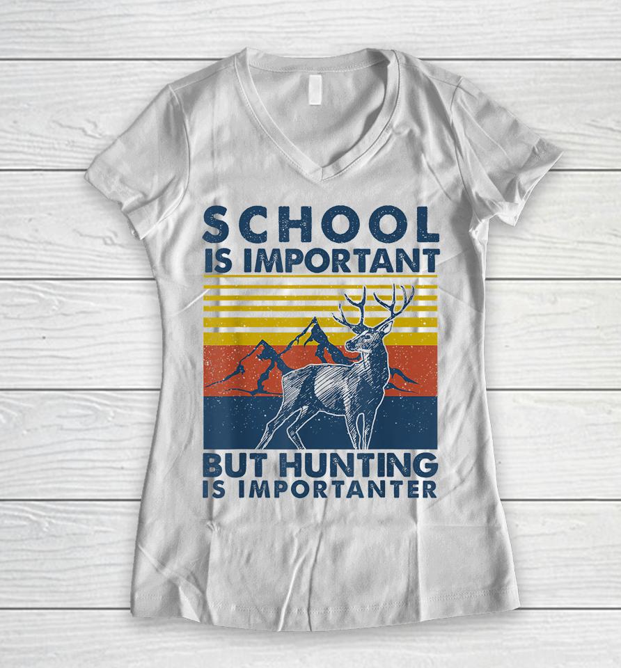 School Is Important But Hunting Is Importanter Deer Hunting Women V-Neck T-Shirt