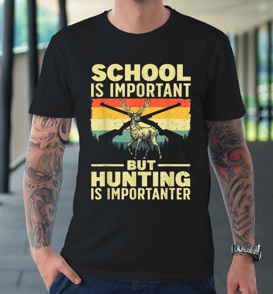 School Is Important But Hunting Is Importanter Premium T-Shirt