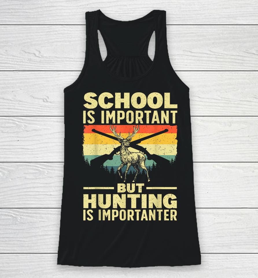 School Is Important But Hunting Is Importanter Racerback Tank