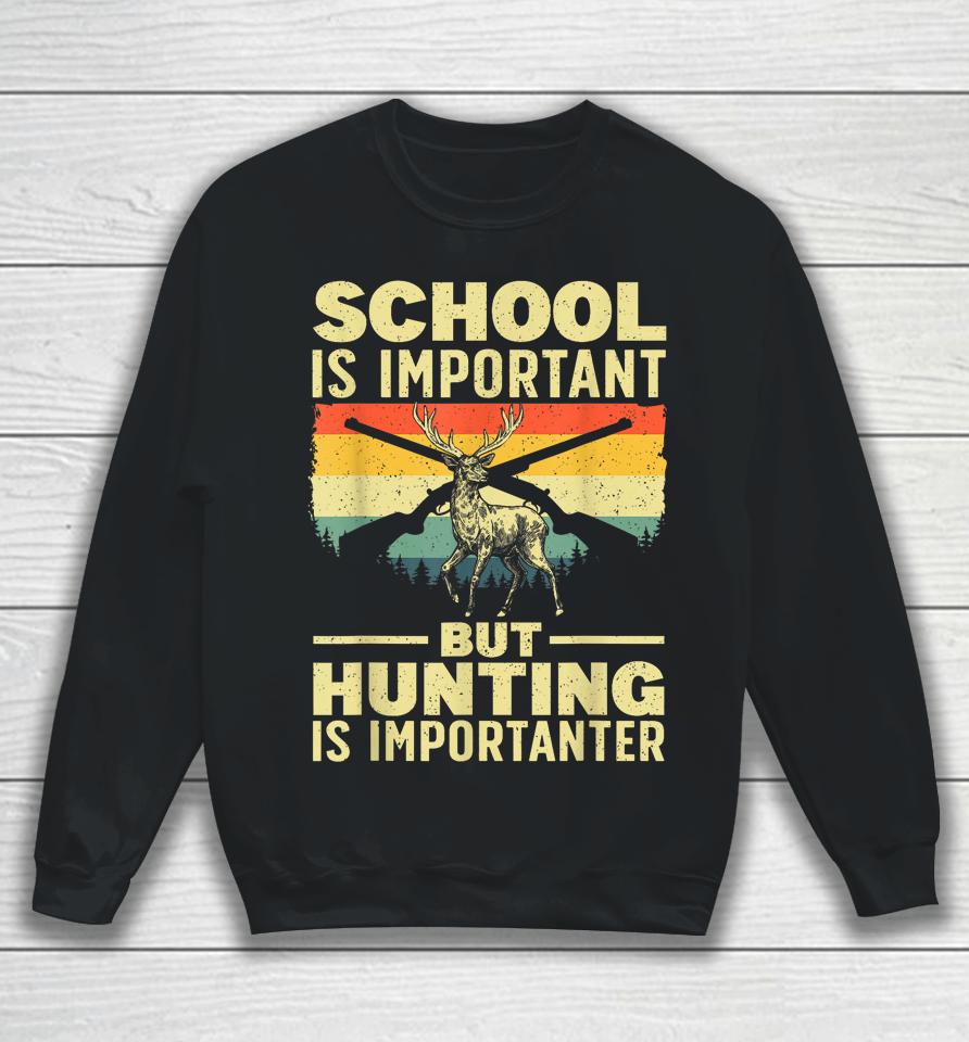 School Is Important But Hunting Is Importanter Sweatshirt