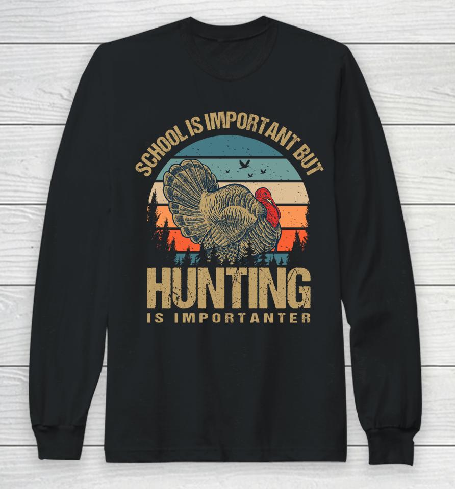 School Is Important But Hunting Is Importanter Turkey Hunter Long Sleeve T-Shirt