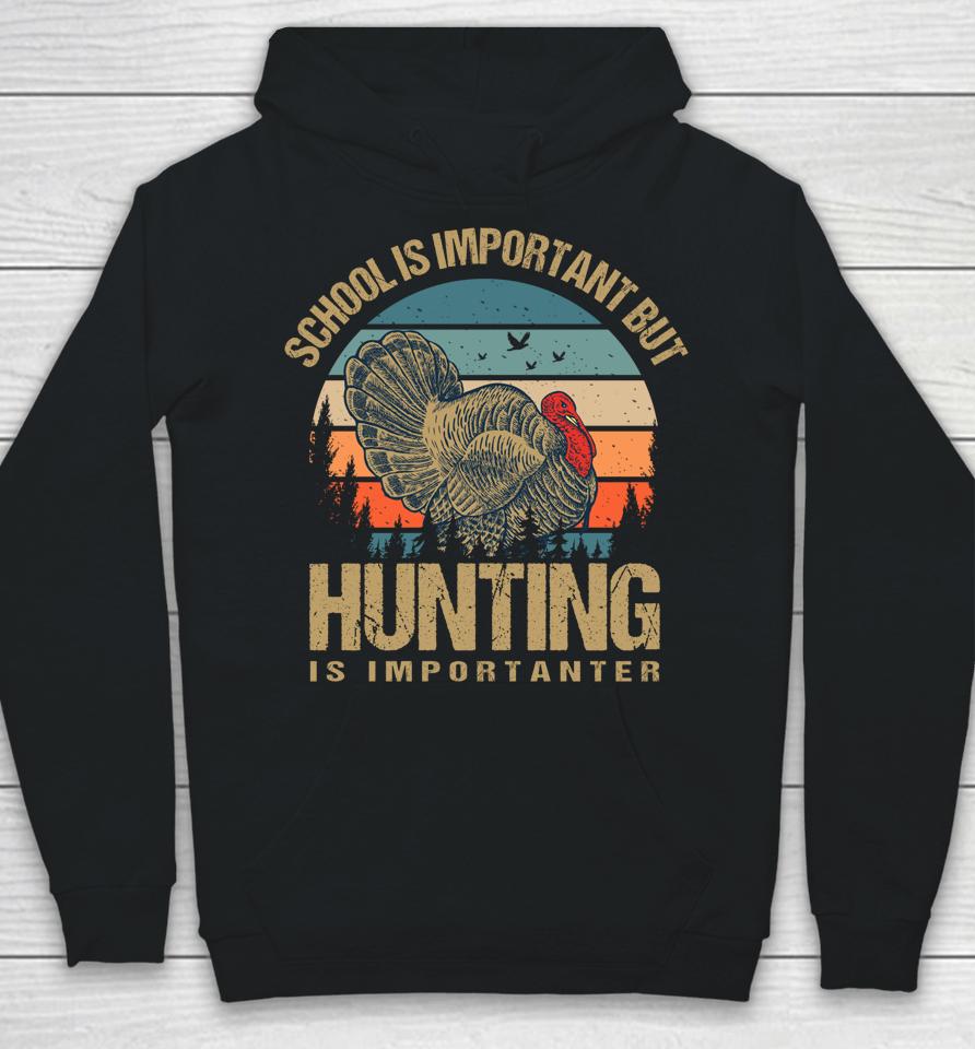School Is Important But Hunting Is Importanter Turkey Hunter Hoodie