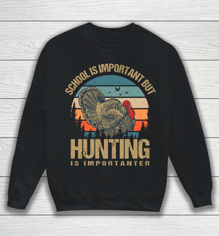School Is Important But Hunting Is Importanter Turkey Hunter Sweatshirt