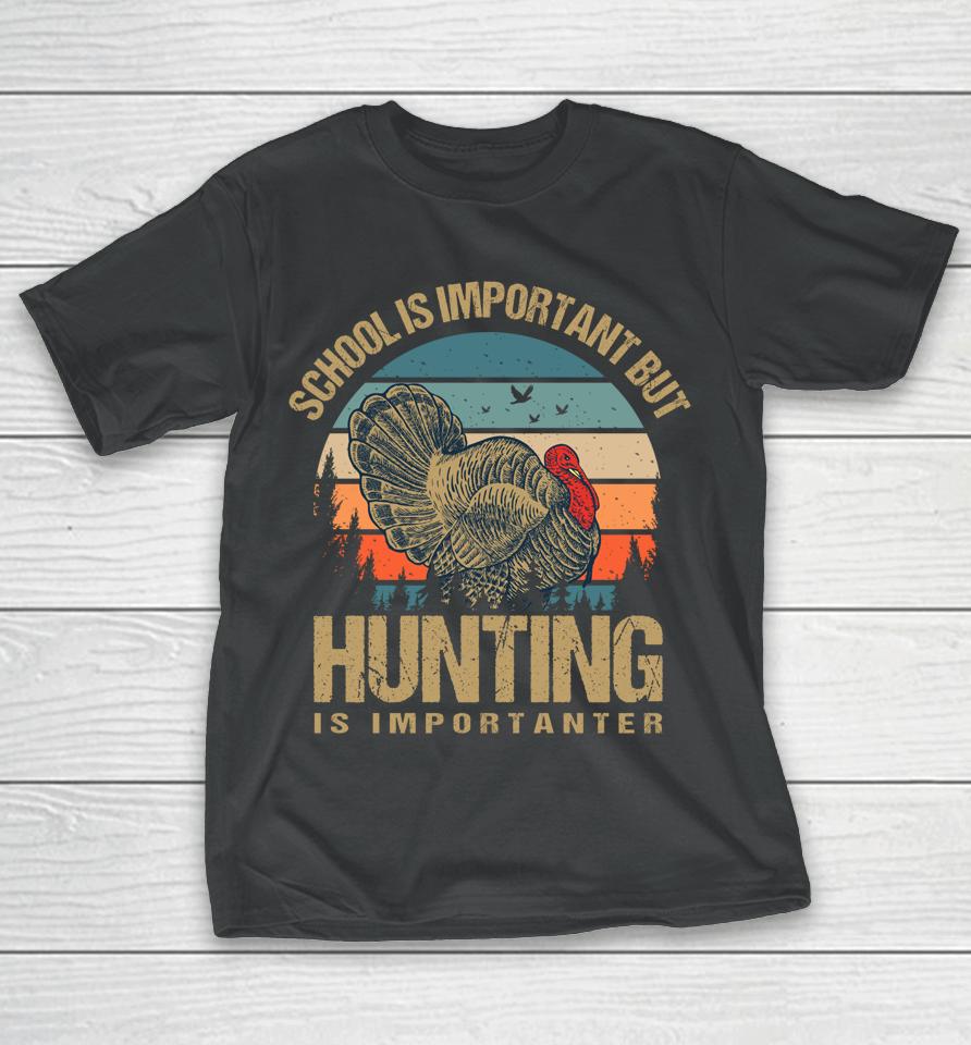 School Is Important But Hunting Is Importanter Turkey Hunter T-Shirt