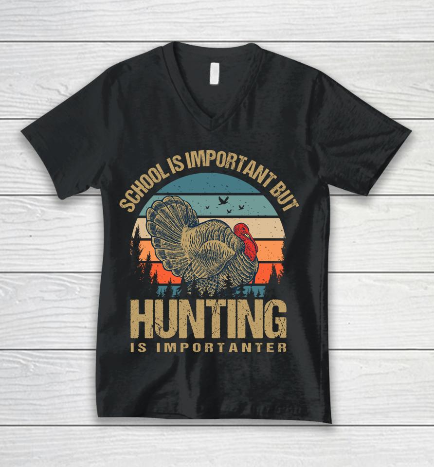 School Is Important But Hunting Is Importanter Turkey Hunter Unisex V-Neck T-Shirt