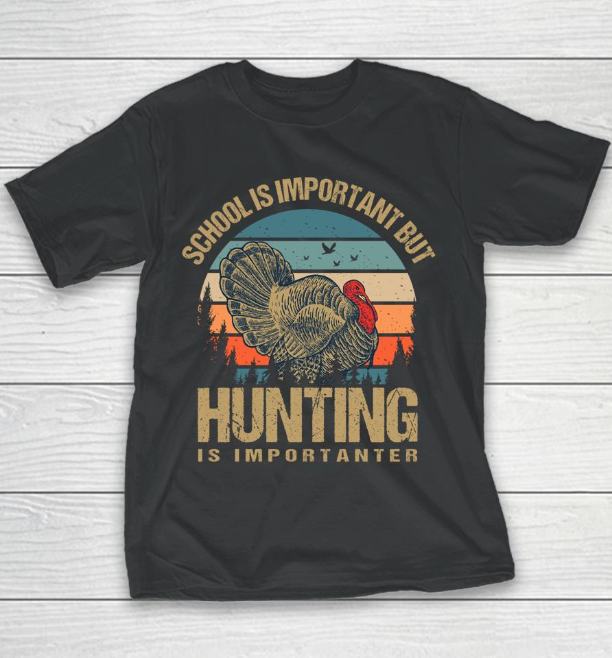 School Is Important But Hunting Is Importanter Turkey Hunter Youth T-Shirt
