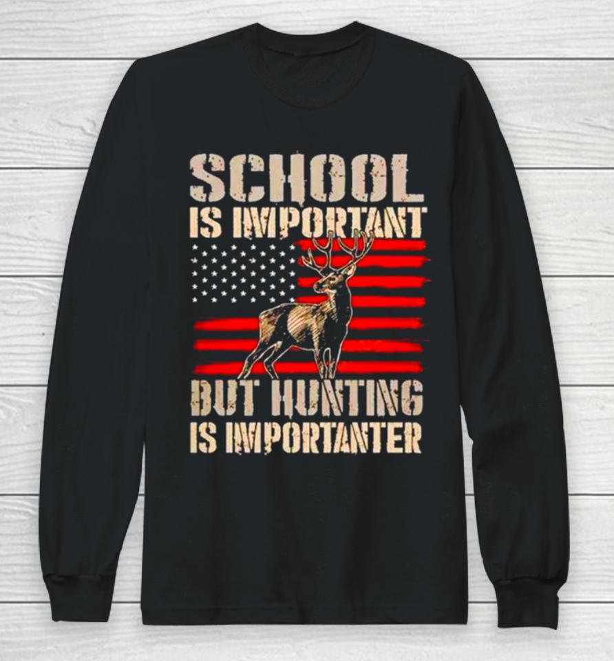 School Is Important But Hunting Is Importanter Usa Flag Long Sleeve T-Shirt