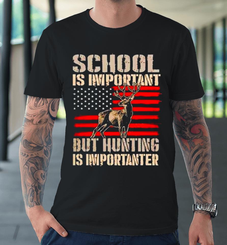 School Is Important But Hunting Is Importanter Usa Flag Premium T-Shirt
