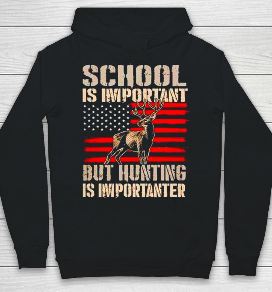 School Is Important But Hunting Is Importanter Usa Flag Hoodie