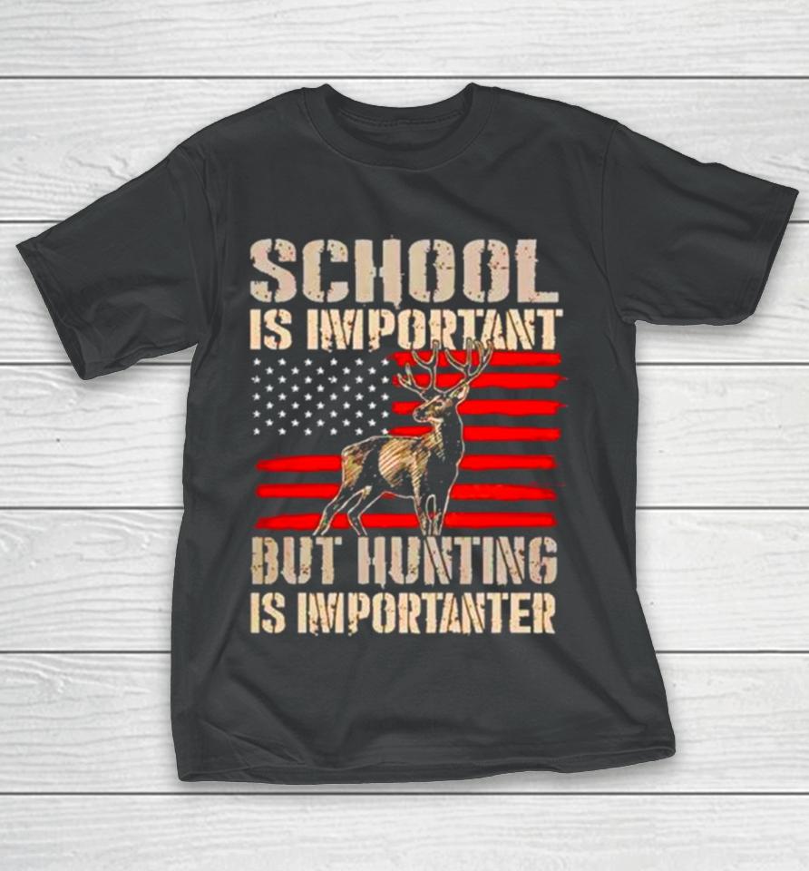 School Is Important But Hunting Is Importanter Usa Flag T-Shirt