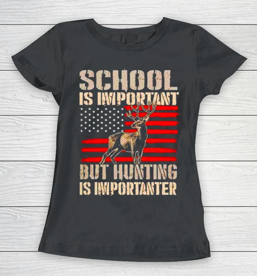 School Is Important But Hunting Is Importanter Usa Flag Women T-Shirt