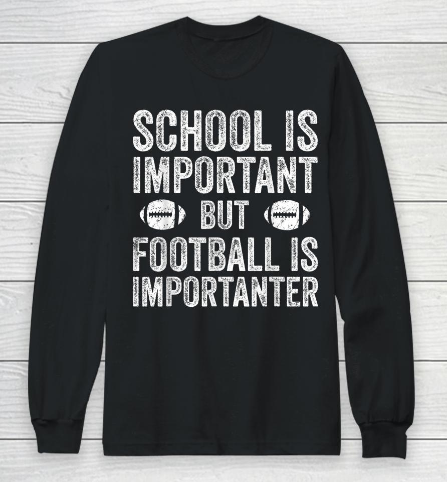 School Is Important Football Is Importanter Football Lineman Long Sleeve T-Shirt