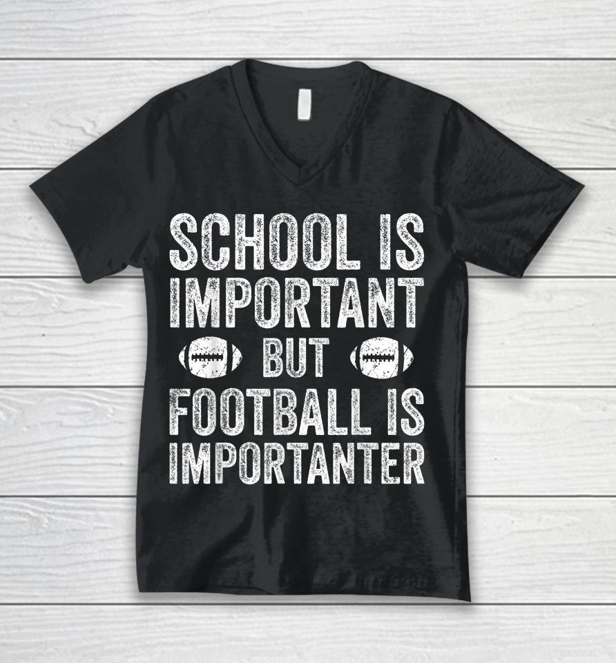 School Is Important Football Is Importanter Football Lineman Unisex V-Neck T-Shirt