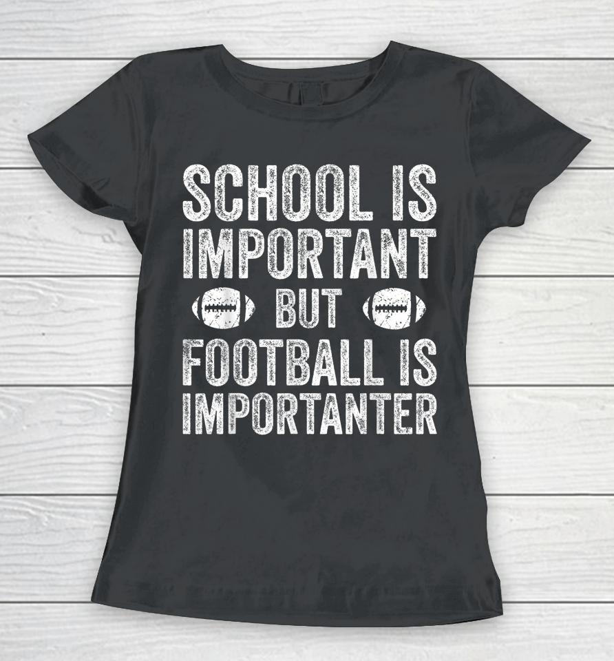School Is Important Football Is Importanter Football Lineman Women T-Shirt