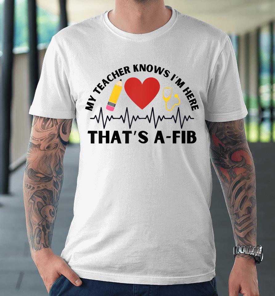 School Nurse My Teacher Knows I'm Here A-Fib Ekg Premium T-Shirt