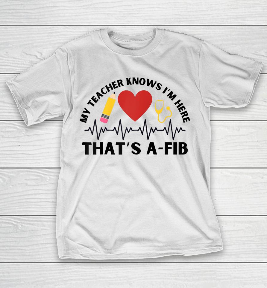 School Nurse My Teacher Knows I'm Here A-Fib Ekg T-Shirt
