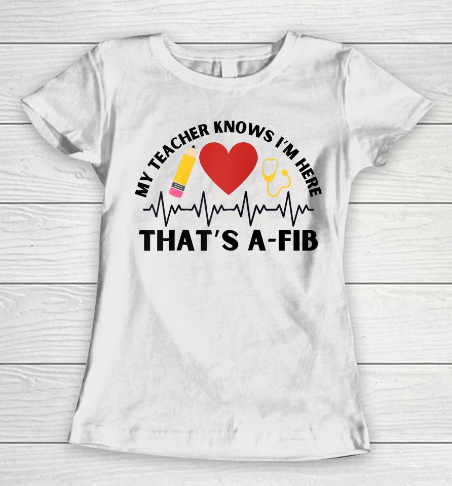 School Nurse My Teacher Knows I'm Here A-Fib Ekg Women T-Shirt
