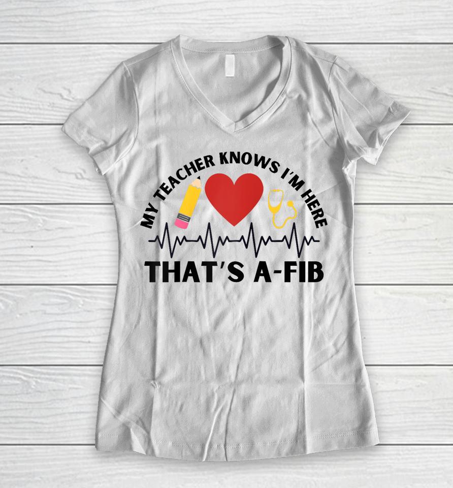 School Nurse My Teacher Knows I'm Here A-Fib Ekg Women V-Neck T-Shirt