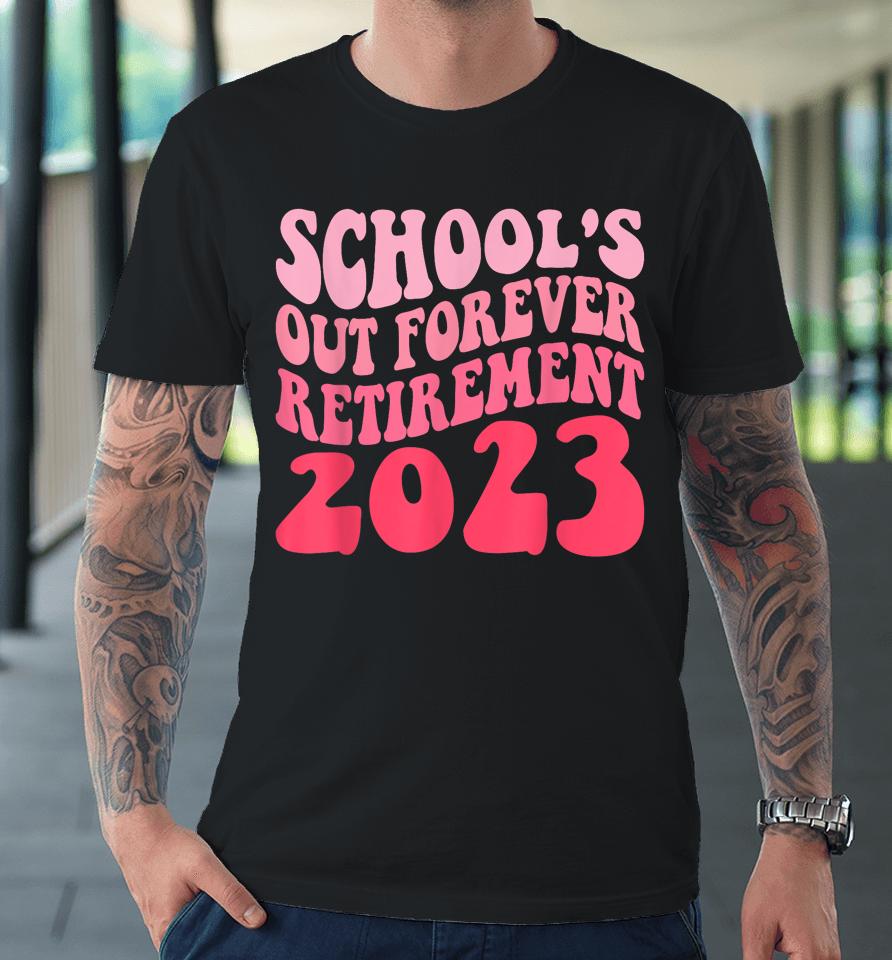 Schools Out Forever Retirement Teacher Retired Last Day 2023 Premium T-Shirt