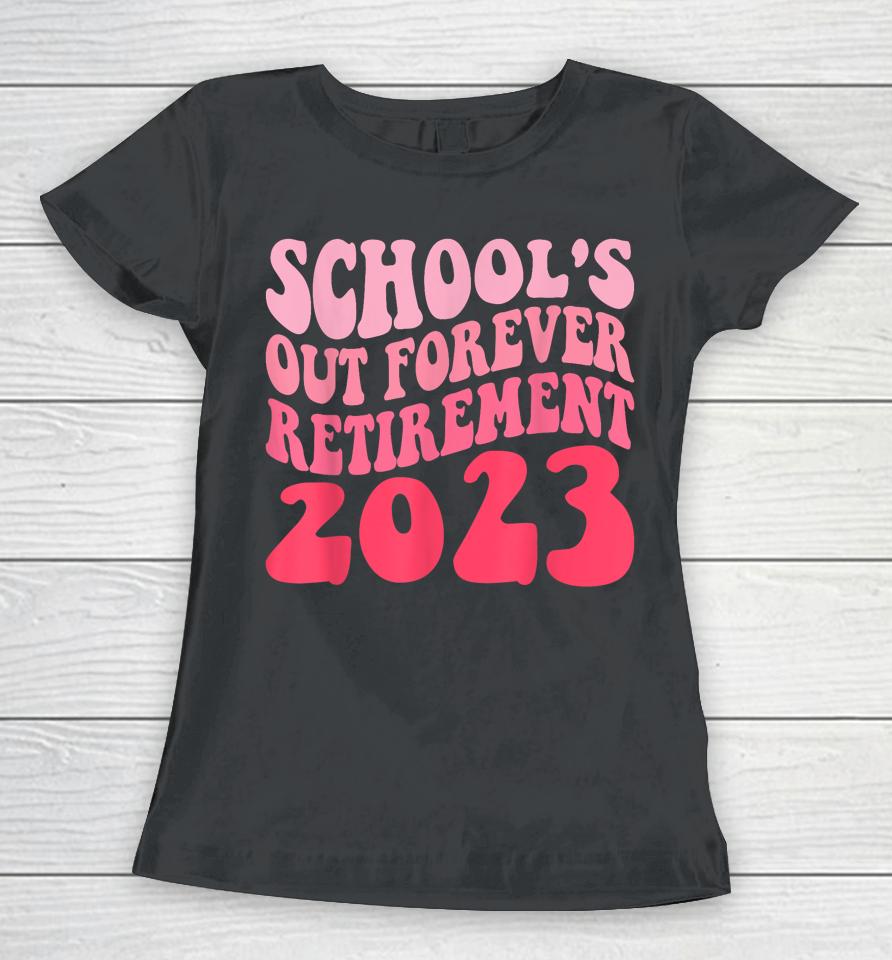 Schools Out Forever Retirement Teacher Retired Last Day 2023 Women T-Shirt