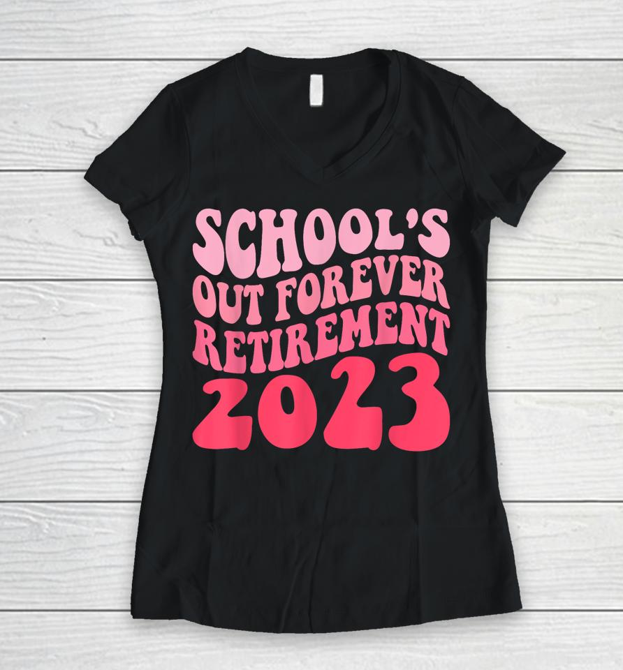 Schools Out Forever Retirement Teacher Retired Last Day 2023 Women V-Neck T-Shirt