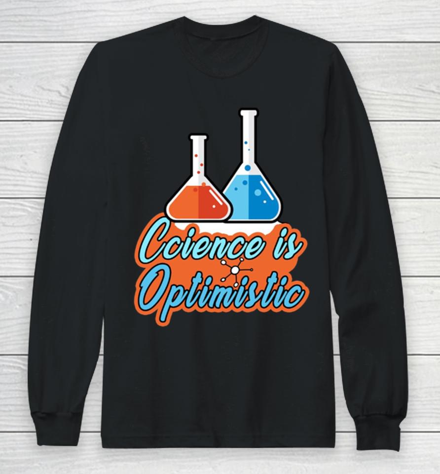 Science Is Optimistic Funny Scientific Saying Long Sleeve T-Shirt