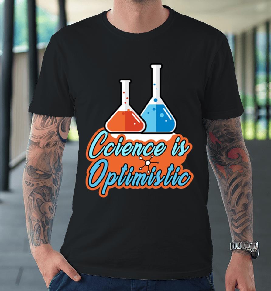 Science Is Optimistic Funny Scientific Saying Premium T-Shirt