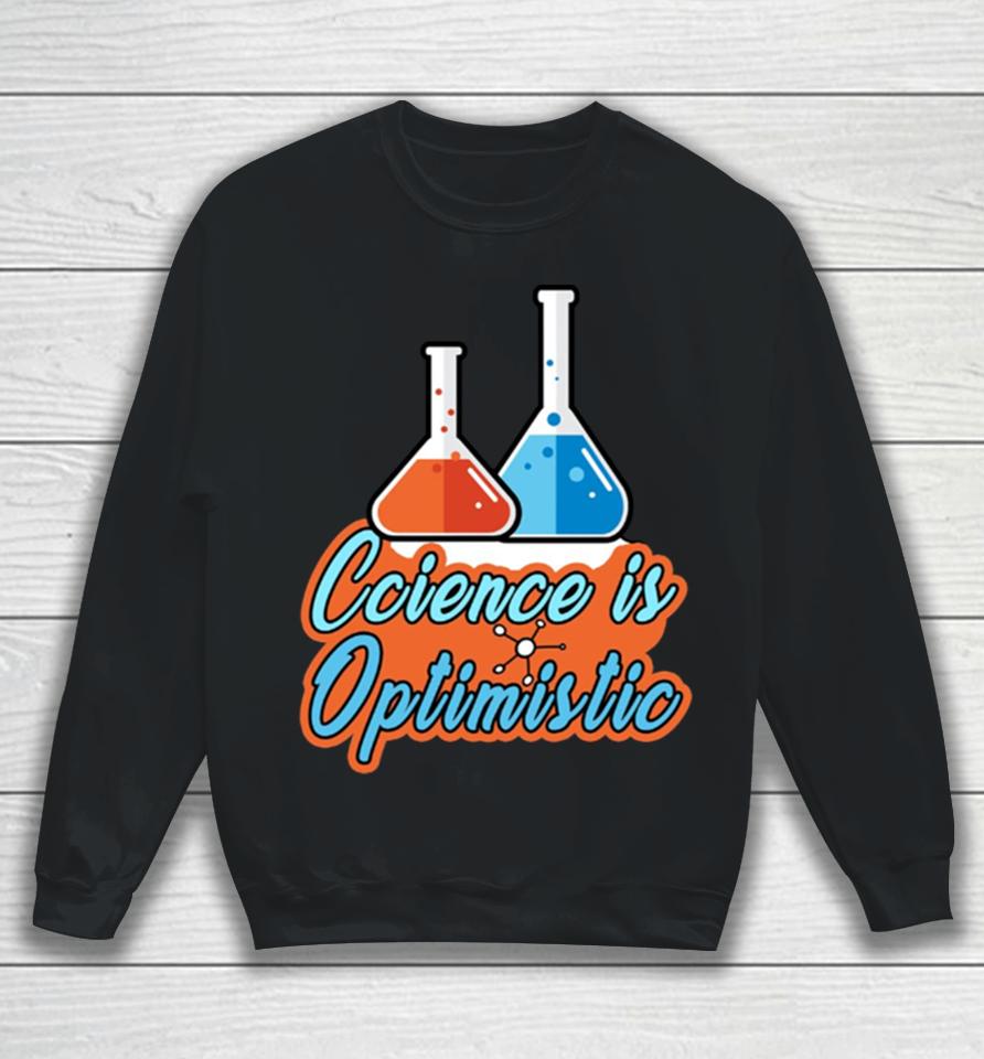 Science Is Optimistic Funny Scientific Saying Sweatshirt