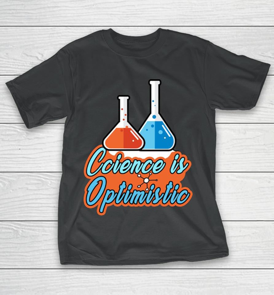 Science Is Optimistic Funny Scientific Saying T-Shirt
