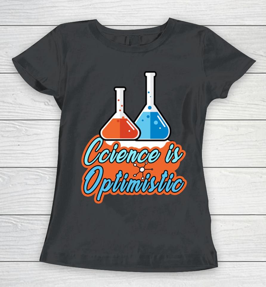 Science Is Optimistic Funny Scientific Saying Women T-Shirt
