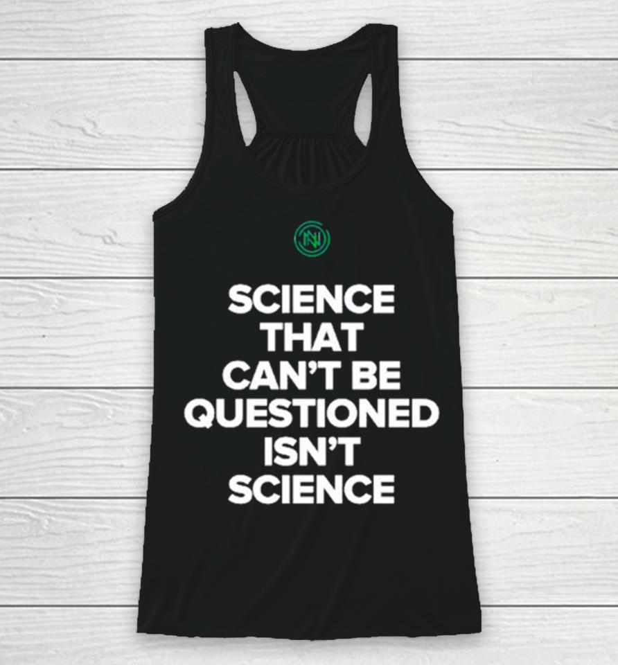 Science That Can’t Be Questioned Isn’t Science Racerback Tank