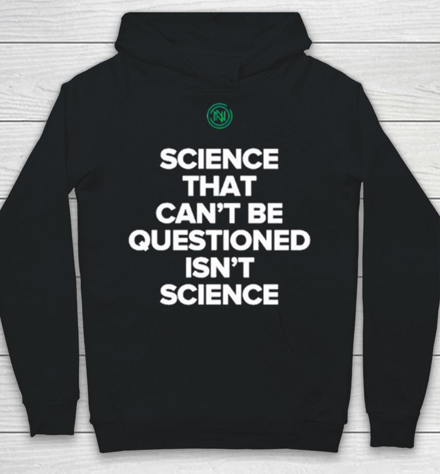 Science That Can’t Be Questioned Isn’t Science Hoodie